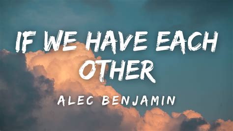if we have each other lyrics meaning|Alec Benjamin – “If We Have Each Other” Lyrics Meaning.